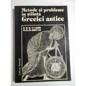 METODE  SI  PROBLEME  IN  STIINTA  GRECIEI  ANTICE  -  G.E.R. LLOYD 